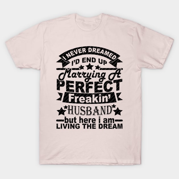 I Never Dreamed I'd End Up Marrying A Perfect Freakin' HUSBAND T-Shirt by SilverTee